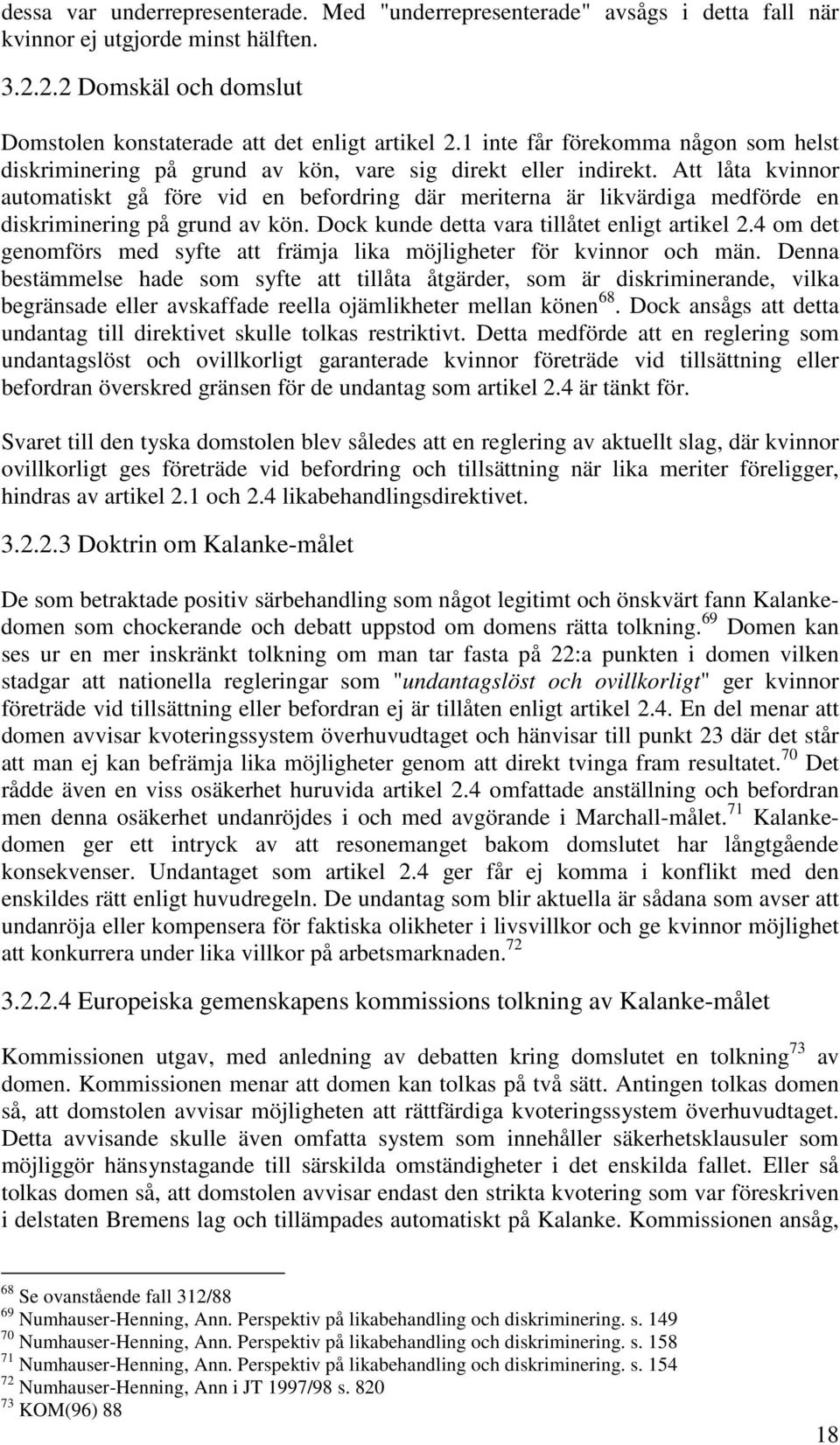 Att låta kvinnor automatiskt gå före vid en befordring där meriterna är likvärdiga medförde en diskriminering på grund av kön. Dock kunde detta vara tillåtet enligt artikel 2.