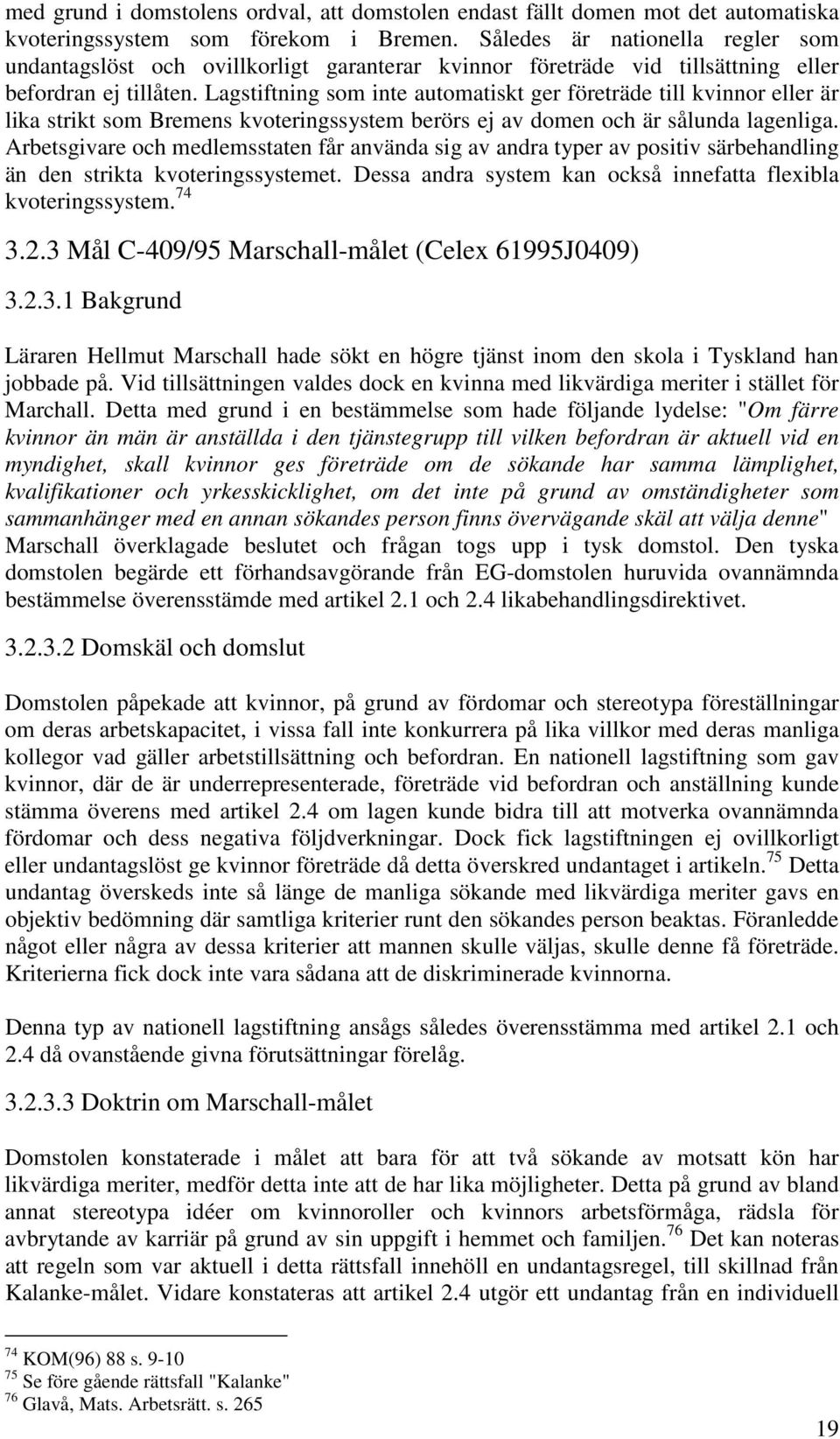 Lagstiftning som inte automatiskt ger företräde till kvinnor eller är lika strikt som Bremens kvoteringssystem berörs ej av domen och är sålunda lagenliga.