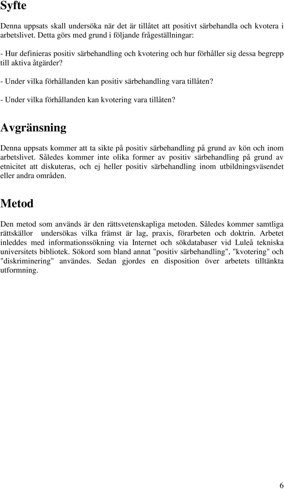 - Under vilka förhållanden kan positiv särbehandling vara tillåten? - Under vilka förhållanden kan kvotering vara tillåten?