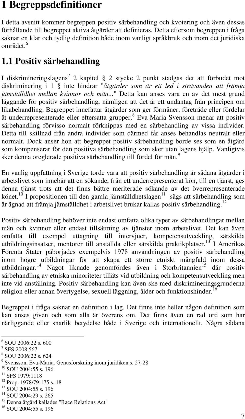 1 Positiv särbehandling I diskrimineringslagens 7 2 kapitel 2 stycke 2 punkt stadgas det att förbudet mot diskriminering i 1 inte hindrar "åtgärder som är ett led i strävanden att främja jämställdhet