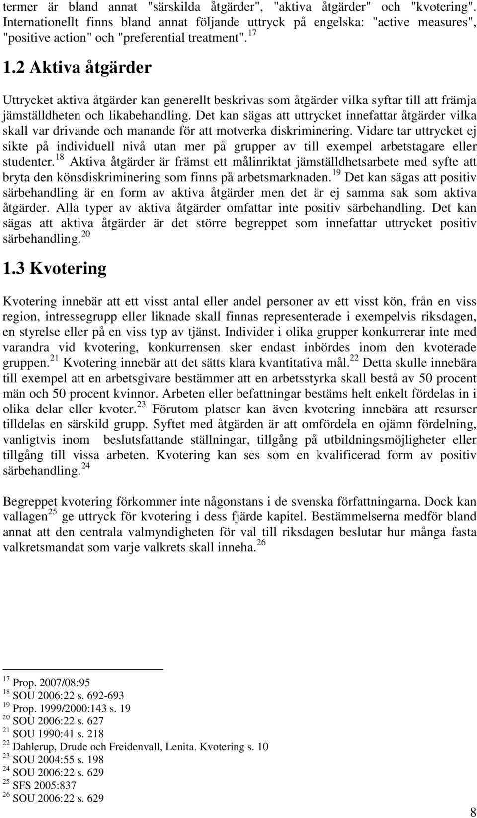 2 Aktiva åtgärder Uttrycket aktiva åtgärder kan generellt beskrivas som åtgärder vilka syftar till att främja jämställdheten och likabehandling.