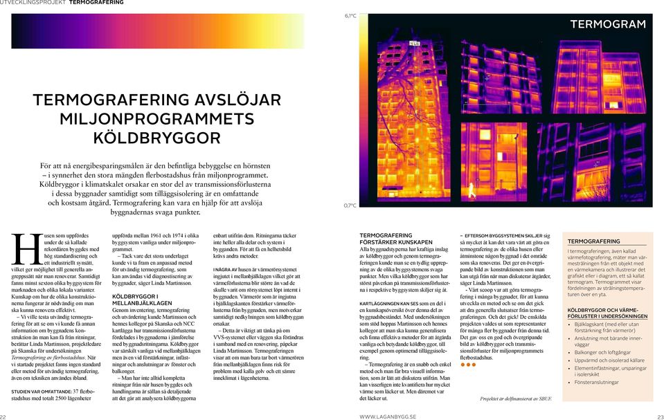 Köldbryggor i klimatskalet orsakar en stor del av transmissionsförlusterna i dessa byggnader samtidigt som tilläggsisolering är en omfattande och kostsam åtgärd.