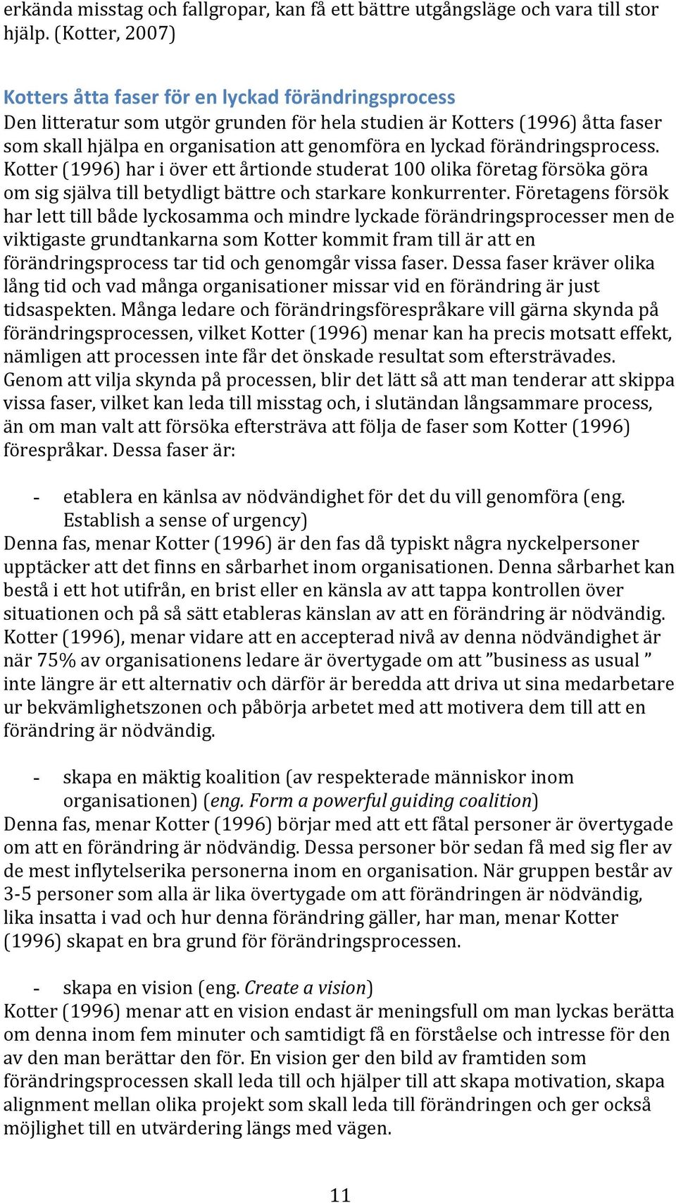 lyckad förändringsprocess. Kotter (1996) har i över ett årtionde studerat 100 olika företag försöka göra om sig själva till betydligt bättre och starkare konkurrenter.