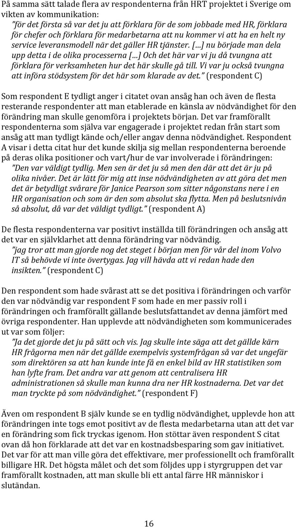 [ ] nu började man dela upp detta i de olika processerna [ ] Och det här var vi ju då tvungna att förklara för verksamheten hur det här skulle gå till.