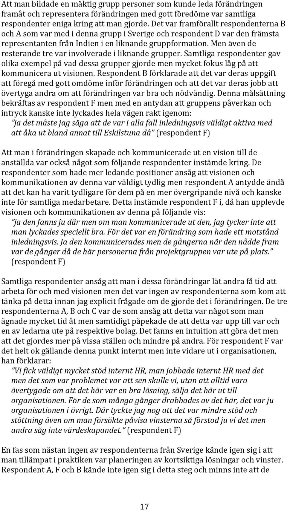 Men även de resterande tre var involverade i liknande grupper. Samtliga respondenter gav olika exempel på vad dessa grupper gjorde men mycket fokus låg på att kommunicera ut visionen.