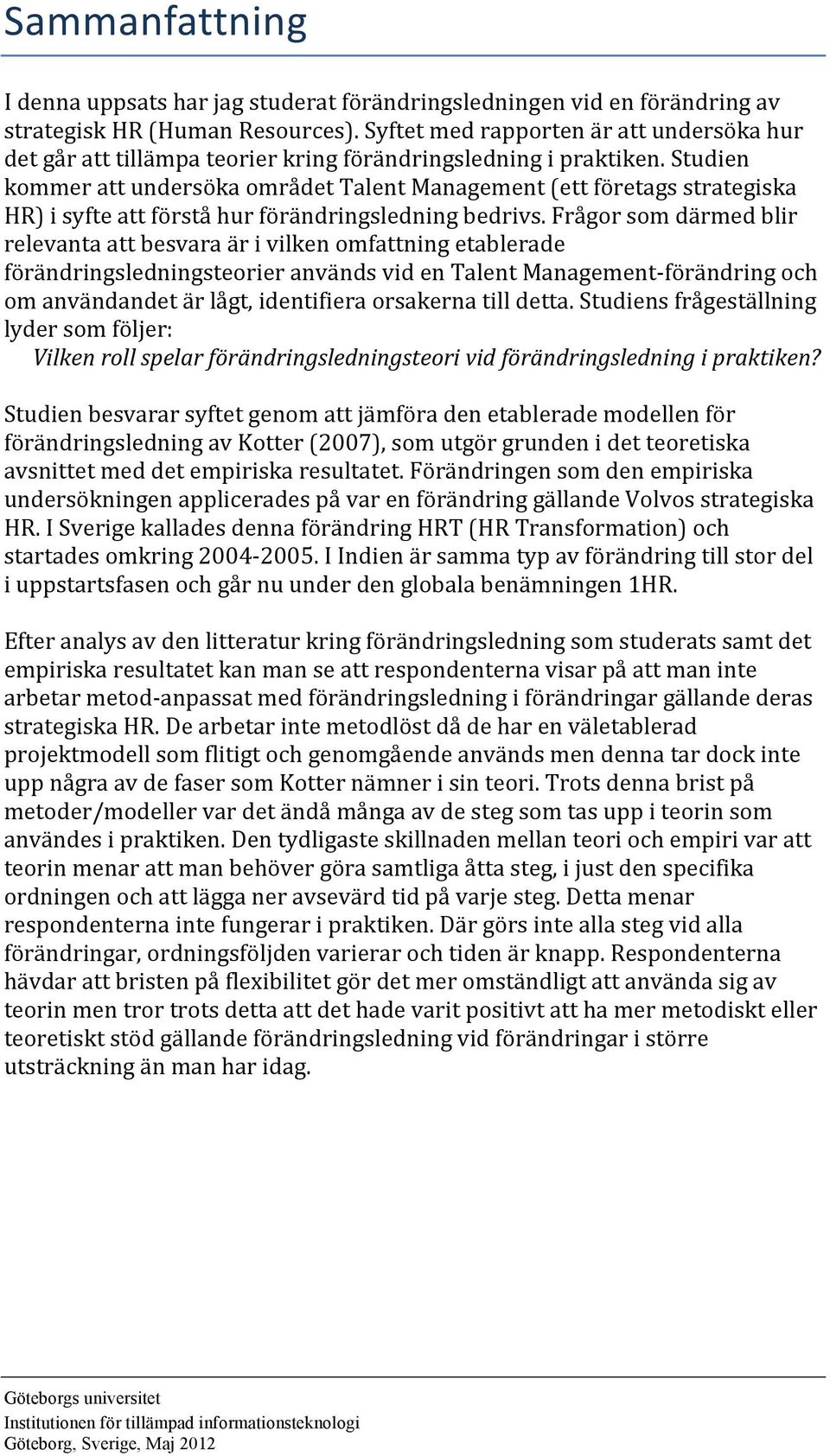 Studien kommer att undersöka området Talent Management (ett företags strategiska HR) i syfte att förstå hur förändringsledning bedrivs.