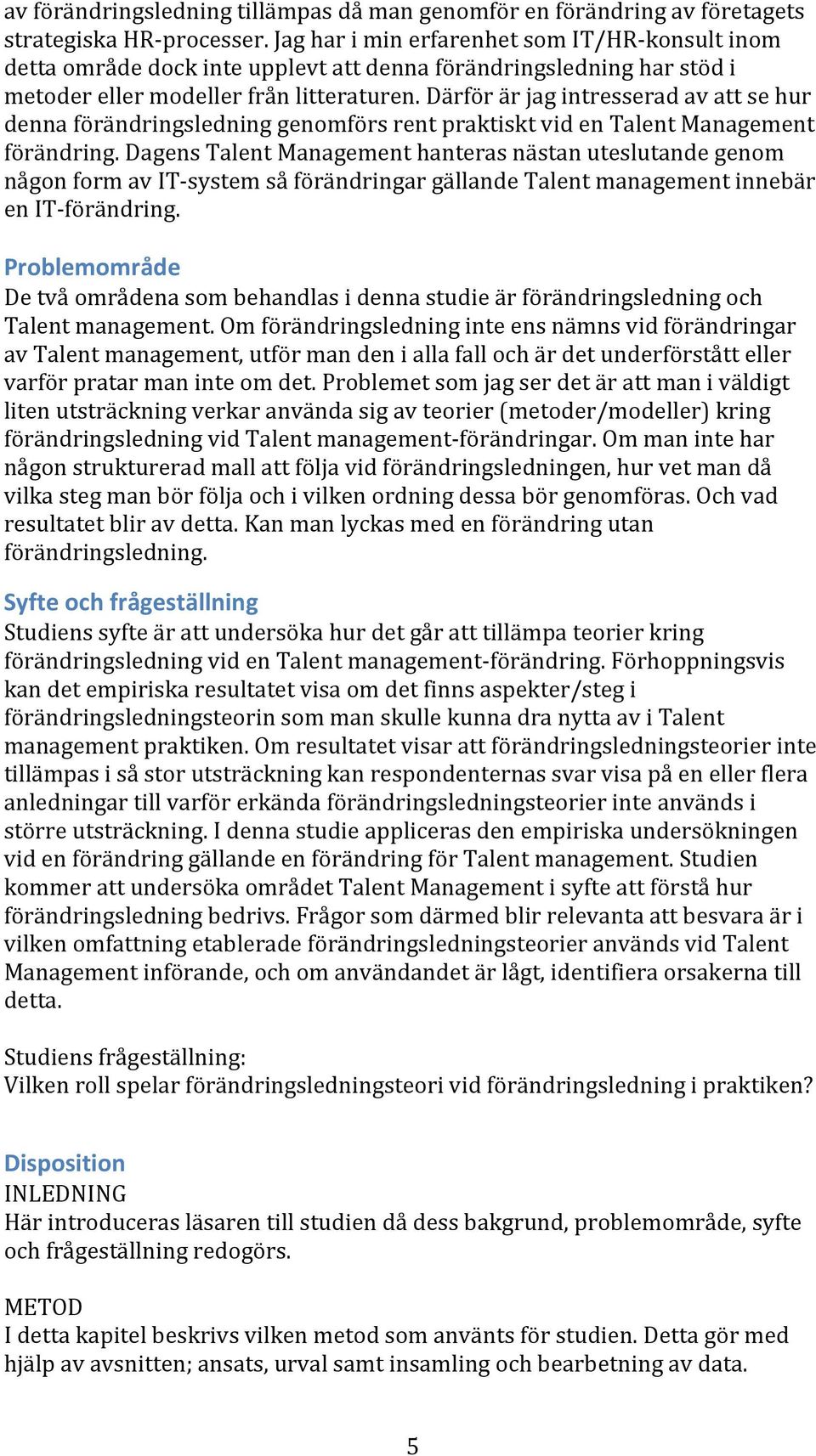 Därför är jag intresserad av att se hur denna förändringsledning genomförs rent praktiskt vid en Talent Management förändring.