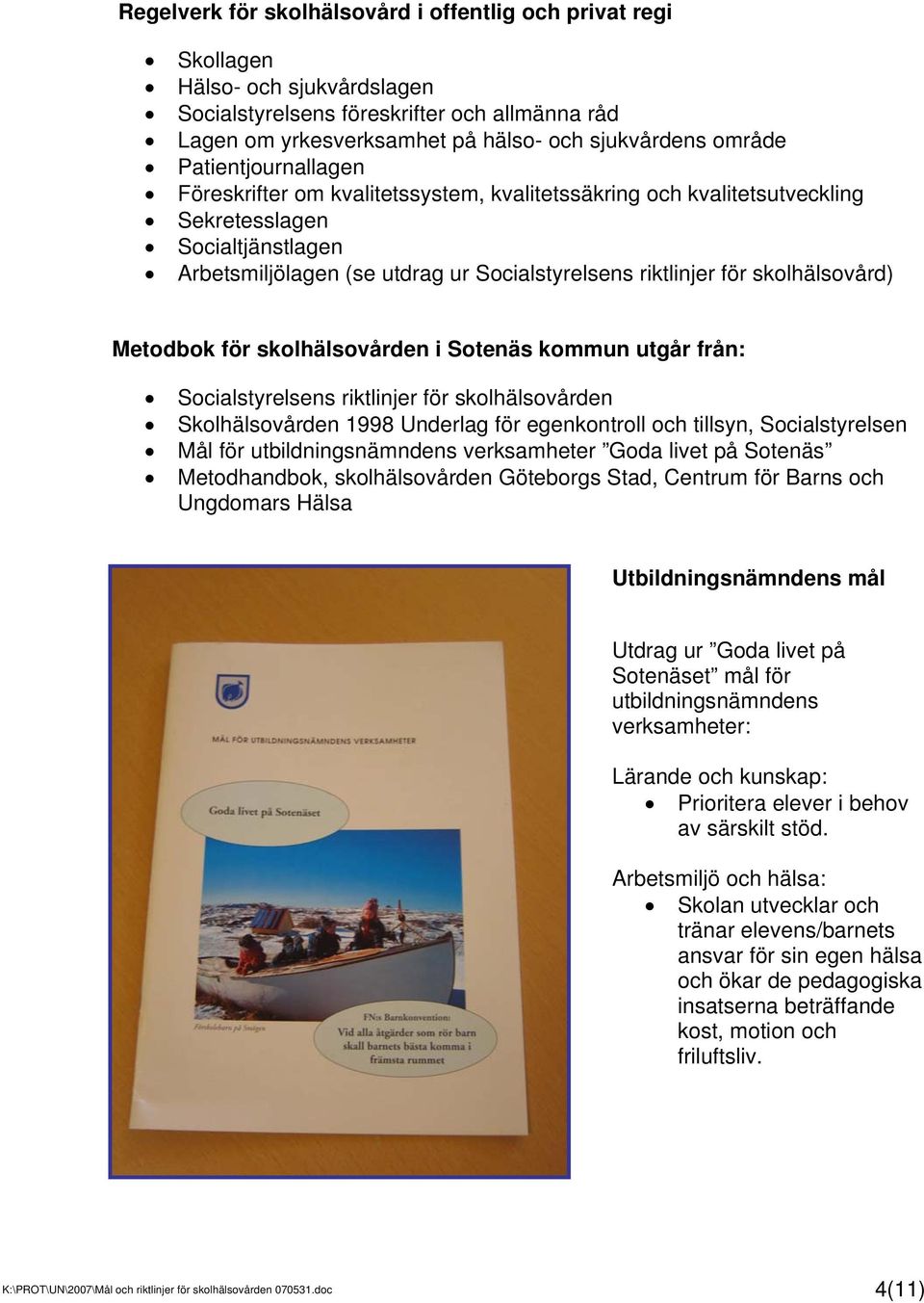 skolhälsovård) Metodbok för skolhälsovården i Sotenäs kommun utgår från: Socialstyrelsens riktlinjer för skolhälsovården Skolhälsovården 1998 Underlag för egenkontroll och tillsyn, Socialstyrelsen