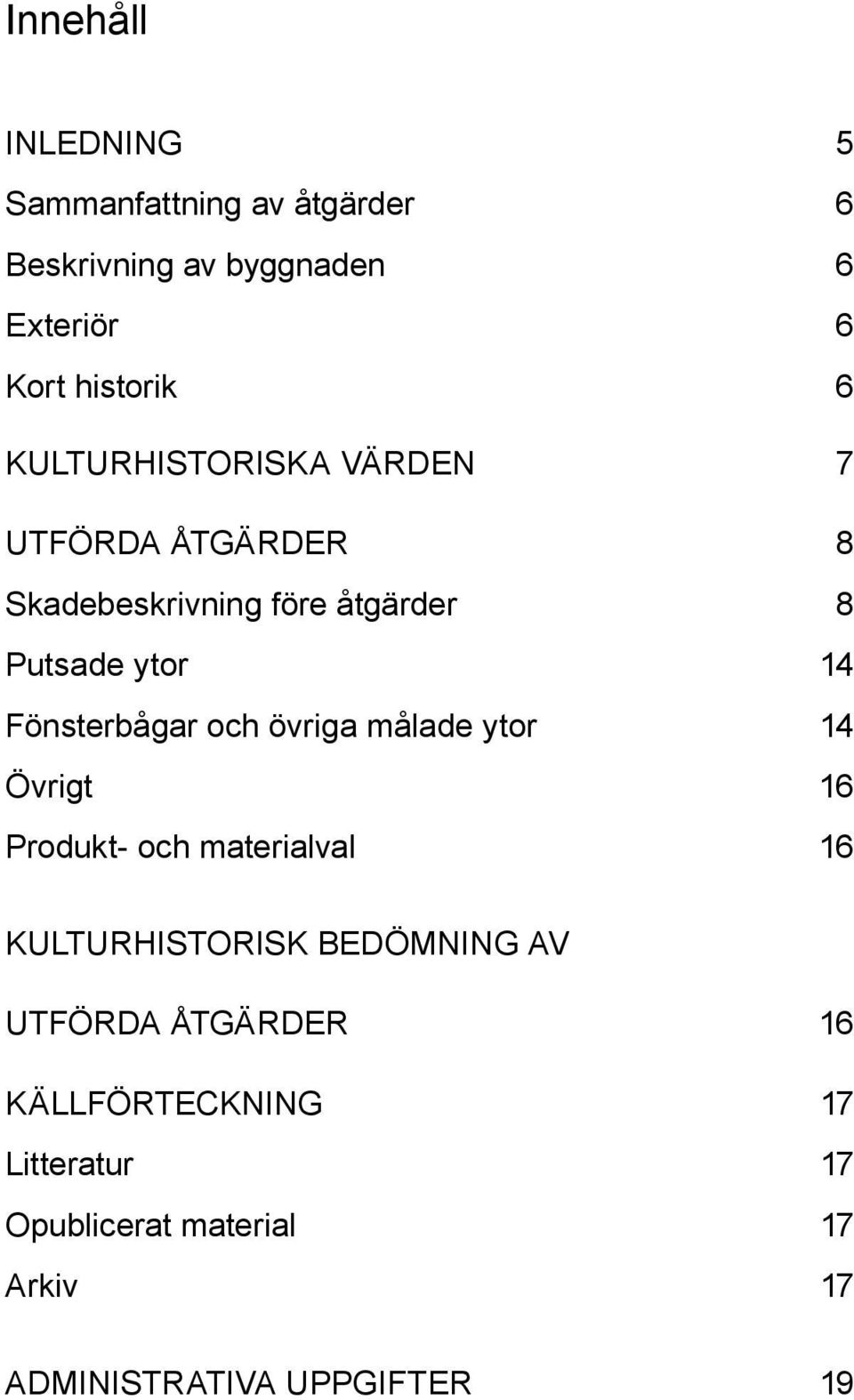 Fönsterbågar och övriga målade ytor 14 Övrigt 16 Produkt- och materialval 16 kulturhistorisk bedömning