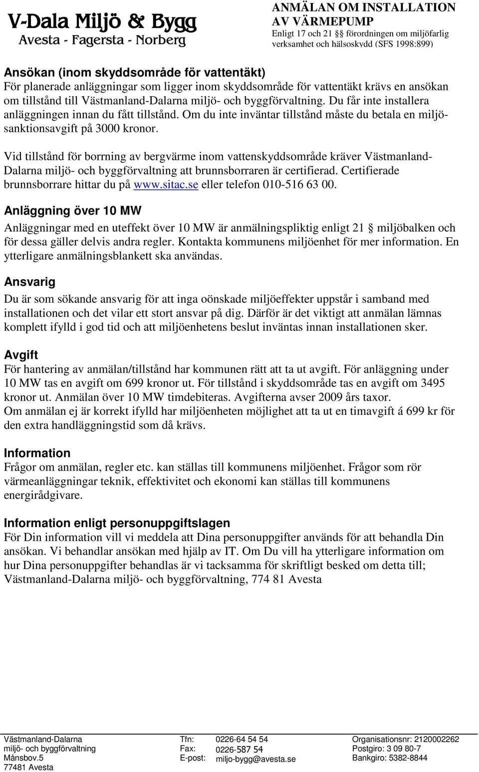 Vid tillstånd för borrning av bergvärme inom vattenskyddsområde kräver Västmanland- Dalarna att brunnsborraren är certifierad. Certifierade brunnsborrare hittar du på www.sitac.