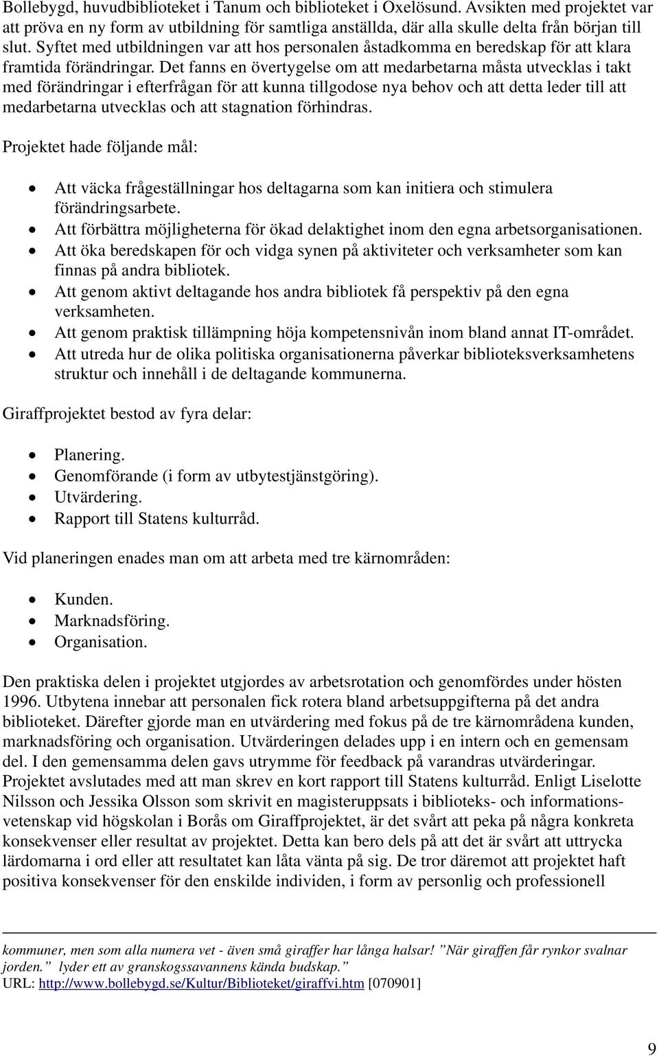 Det fanns en övertygelse om att medarbetarna måsta utvecklas i takt med förändringar i efterfrågan för att kunna tillgodose nya behov och att detta leder till att medarbetarna utvecklas och att