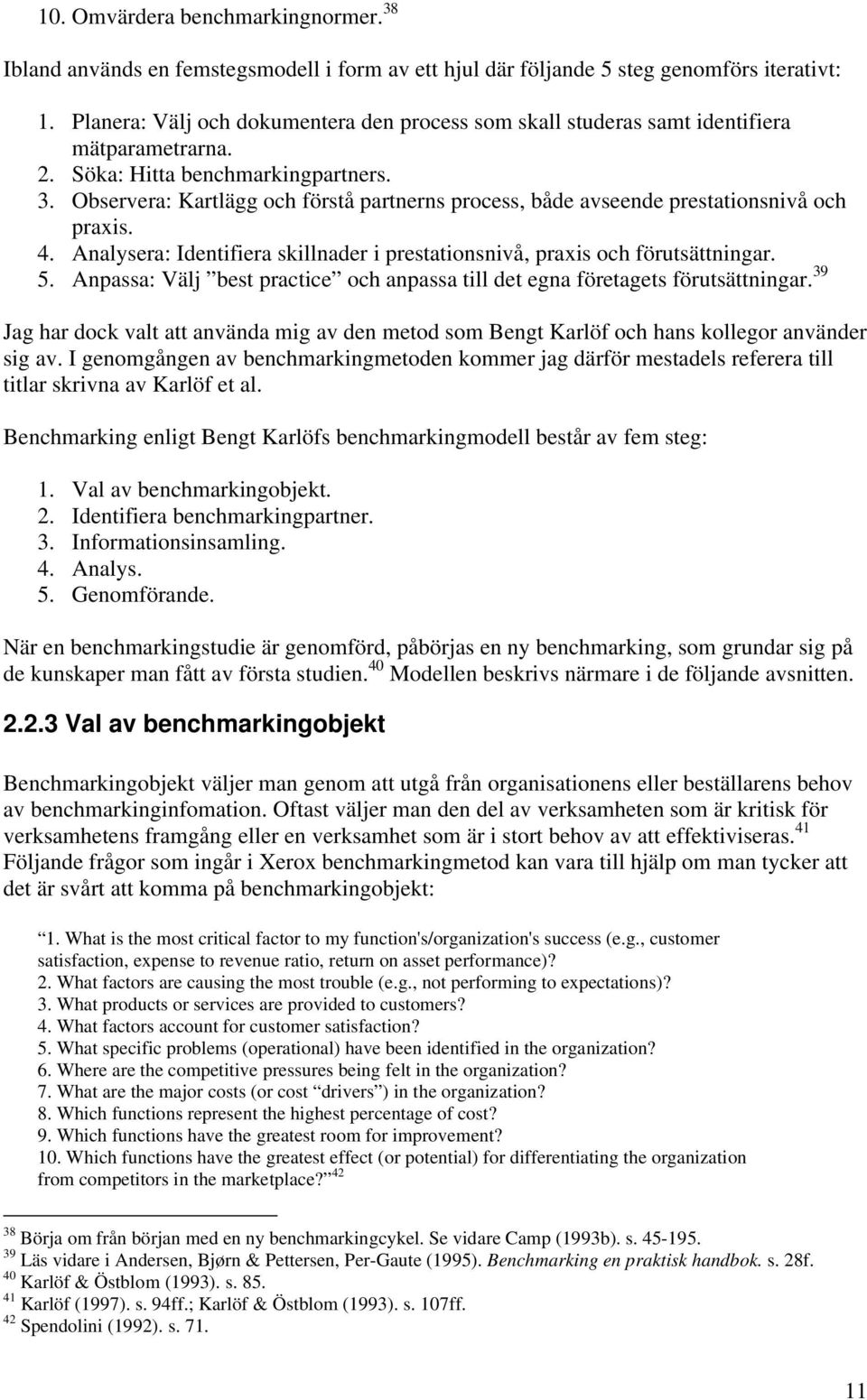 Observera: Kartlägg och förstå partnerns process, både avseende prestationsnivå och praxis. 4. Analysera: Identifiera skillnader i prestationsnivå, praxis och förutsättningar. 5.