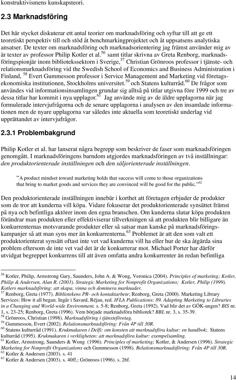 ansatser. De texter om marknadsföring och marknadsorientering jag främst använder mig av är texter av professor Philip Kotler et al.