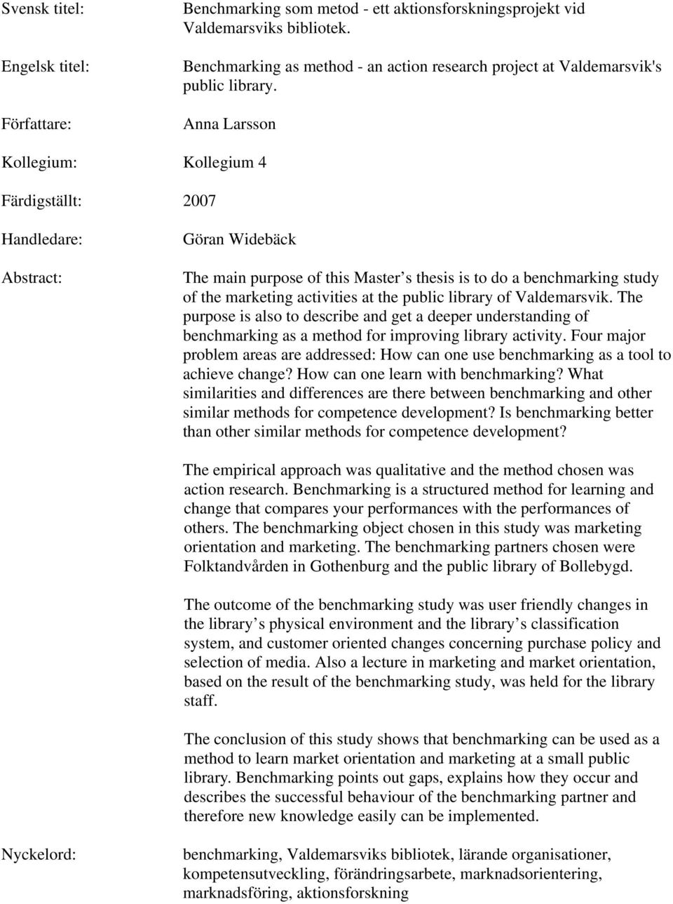 Anna Larsson Kollegium: Kollegium 4 Färdigställt: 2007 Handledare: Abstract: Göran Widebäck The main purpose of this Master s thesis is to do a benchmarking study of the marketing activities at the