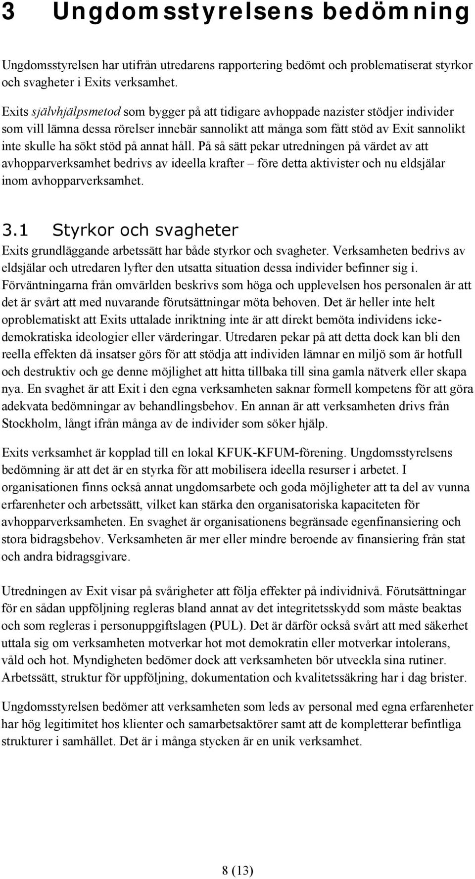 stöd på annat håll. På så sätt pekar utredningen på värdet av att avhopparverksamhet bedrivs av ideella krafter före detta aktivister och nu eldsjälar inom avhopparverksamhet. 3.