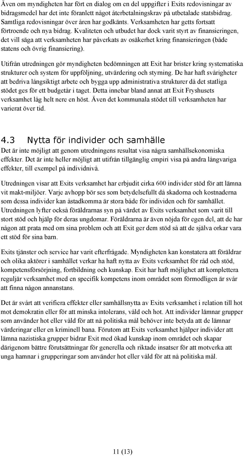 Kvaliteten och utbudet har dock varit styrt av finansieringen, det vill säga att verksamheten har påverkats av osäkerhet kring finansieringen (både statens och övrig finansiering).