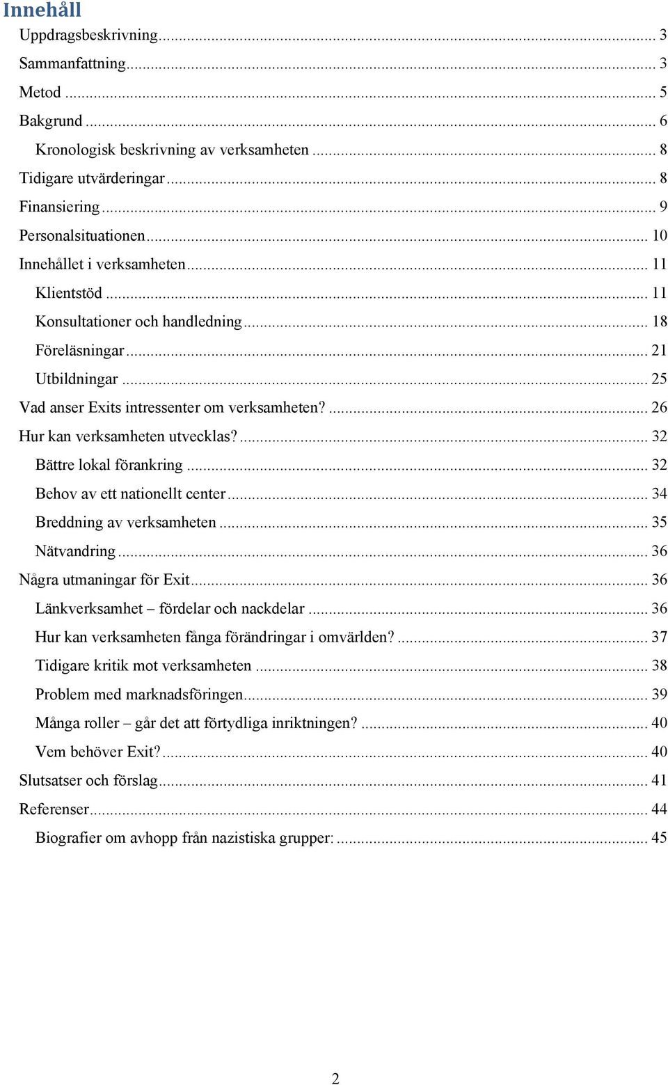 ... 26 Hur kan verksamheten utvecklas?... 32 Bättre lokal förankring... 32 Behov av ett nationellt center... 34 Breddning av verksamheten... 35 Nätvandring... 36 Några utmaningar för Exit.