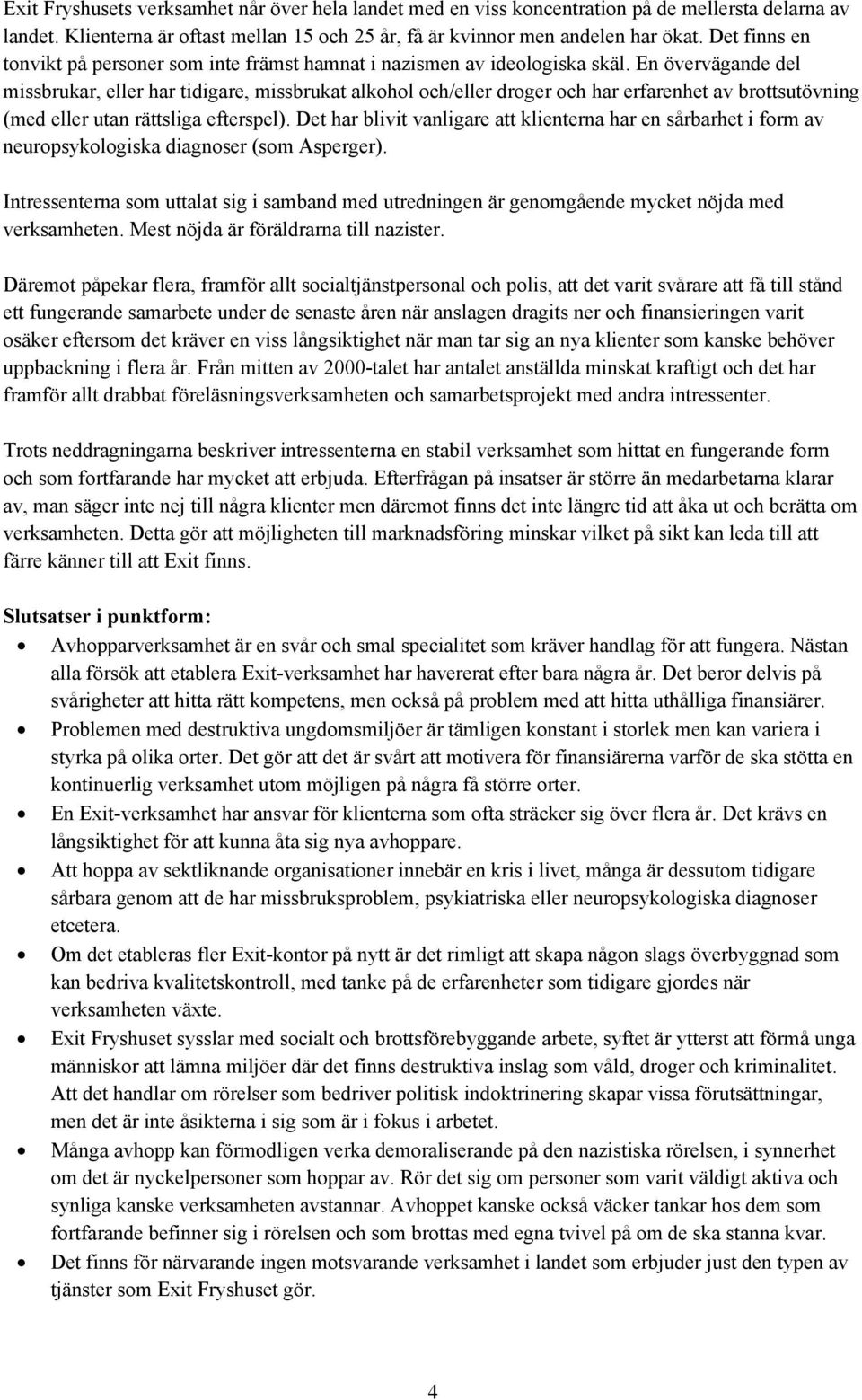 En övervägande del missbrukar, eller har tidigare, missbrukat alkohol och/eller droger och har erfarenhet av brottsutövning (med eller utan rättsliga efterspel).