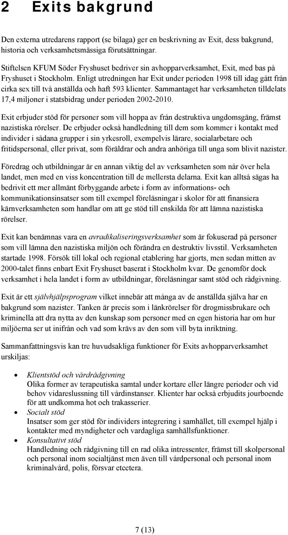 Enligt utredningen har Exit under perioden 1998 till idag gått från cirka sex till två anställda och haft 593 klienter.