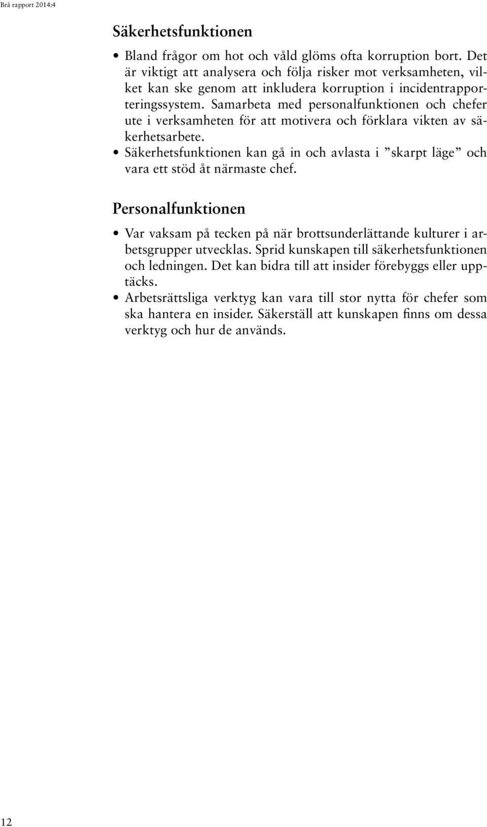 Samarbeta med personalfunktionen och chefer ute i verksamheten för att motivera och förklara vikten av säkerhetsarbete.