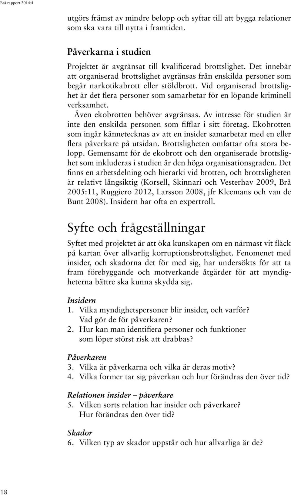 Vid organiserad brottslighet är det flera personer som samarbetar för en löpande kriminell verksamhet. Även ekobrotten behöver avgränsas.