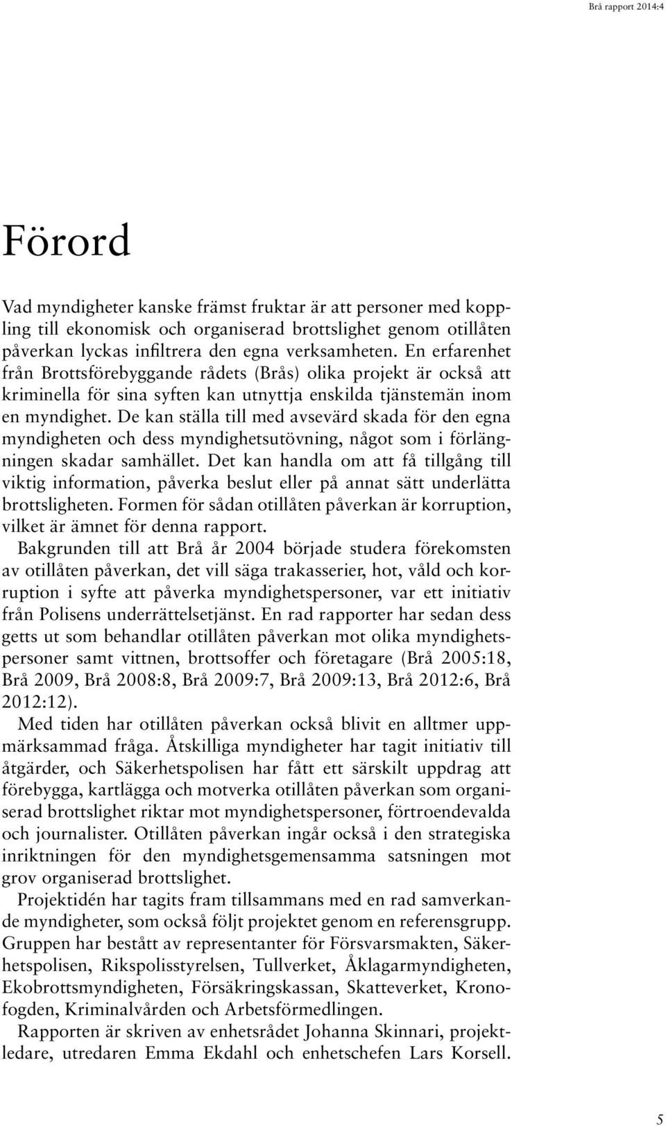 De kan ställa till med avsevärd skada för den egna myndigheten och dess myndighetsutövning, något som i förlängningen skadar samhället.