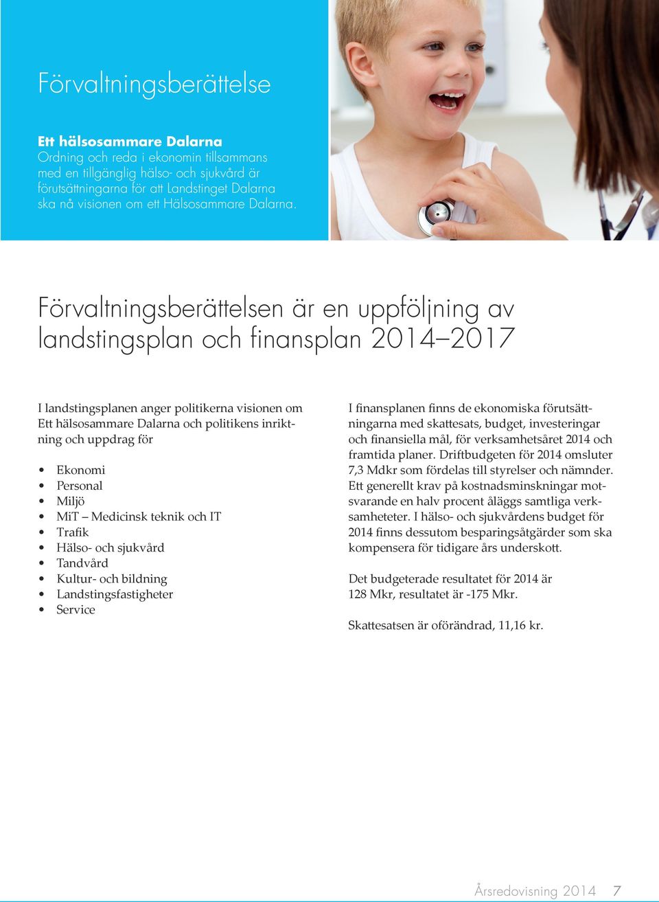 Förvaltningsberättelsen är en uppföljning av landstingsplan och finansplan 2014 2017 I landstingsplanen anger politikerna visionen om Ett hälsosammare Dalarna och politikens inriktning och uppdrag