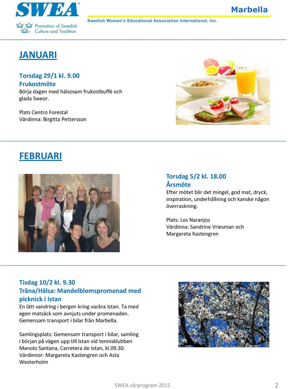 Plats: Los Naranjos Värdinna: Sandrine Vriesman och Margareta Kastengren Tisdag 10/2 kl. 9.30 Träna/Hälsa: Mandelblomspromenad med picknick i Istan En lätt vandring i bergen kring vackra Istan.