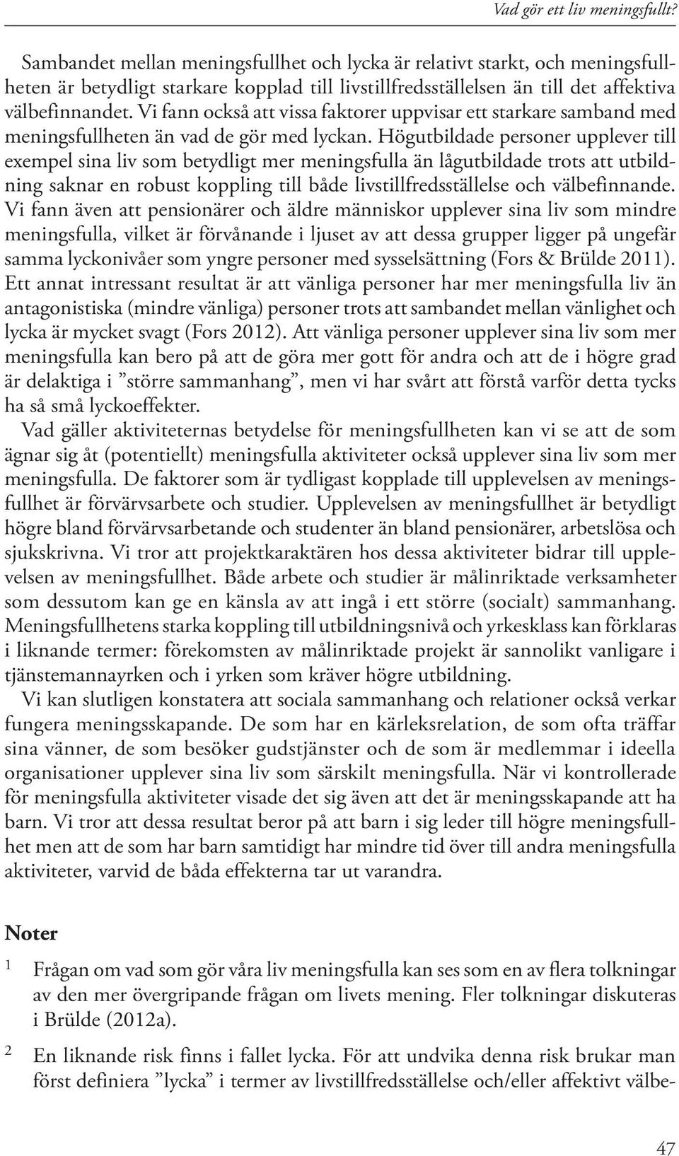 Vi fann också att vissa faktorer uppvisar ett starkare samband med meningsfullheten än vad de gör med lyckan.