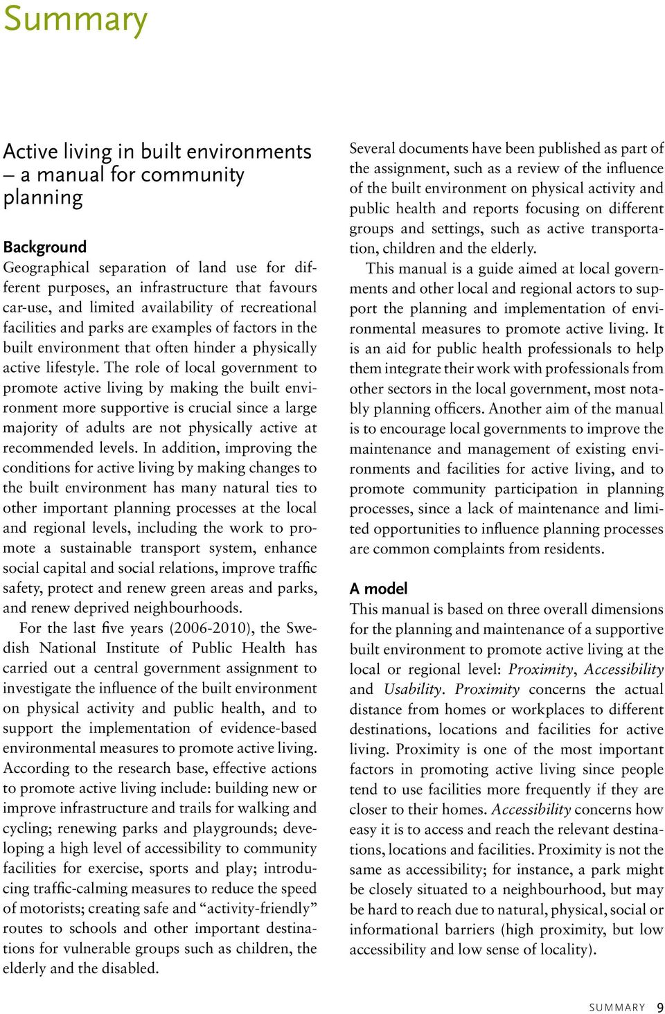 The role of local government to promote active living by making the built environment more supportive is crucial since a large majority of adults are not physically active at recommended levels.