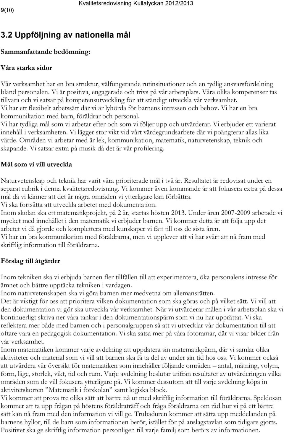 Vi har ett flexibelt arbetssätt där vi är lyhörda för barnens intressen och behov. Vi har en bra kommunikation med barn, föräldrar och personal.