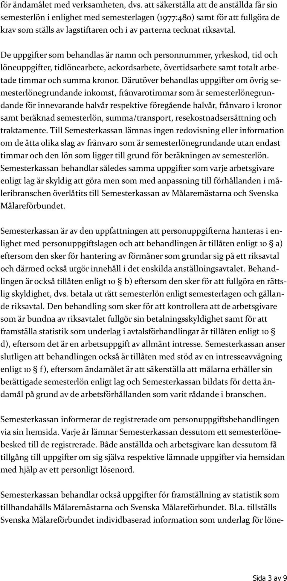 De uppgifter som behandlas är namn och personnummer, yrkeskod, tid och löneuppgifter, tidlönearbete, ackordsarbete, övertidsarbete samt totalt arbetade timmar och summa kronor.