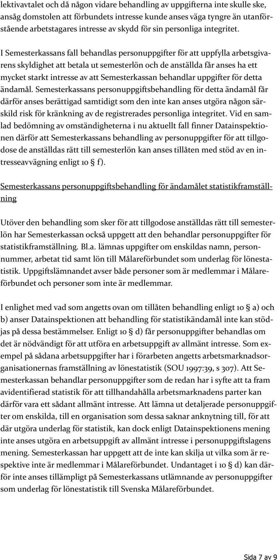 I Semesterkassans fall behandlas personuppgifter för att uppfylla arbetsgivarens skyldighet att betala ut semesterlön och de anställda får anses ha ett mycket starkt intresse av att Semesterkassan