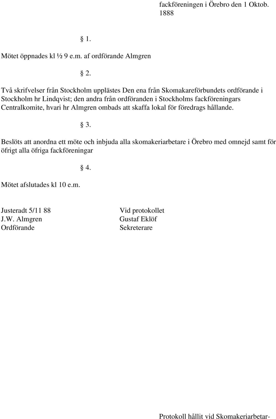 fackföreningars Centralkomite, hvari hr Almgren ombads att skaffa lokal för föredrags hållande. 3.