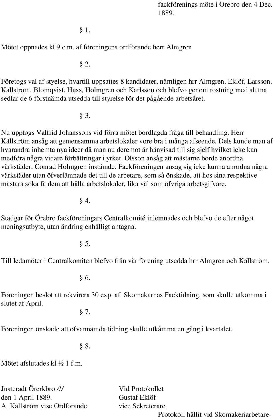 förstnämda utsedda till styrelse för det pågående arbetsåret. 3. Nu upptogs Valfrid Johanssons vid förra mötet bordlagda fråga till behandling.