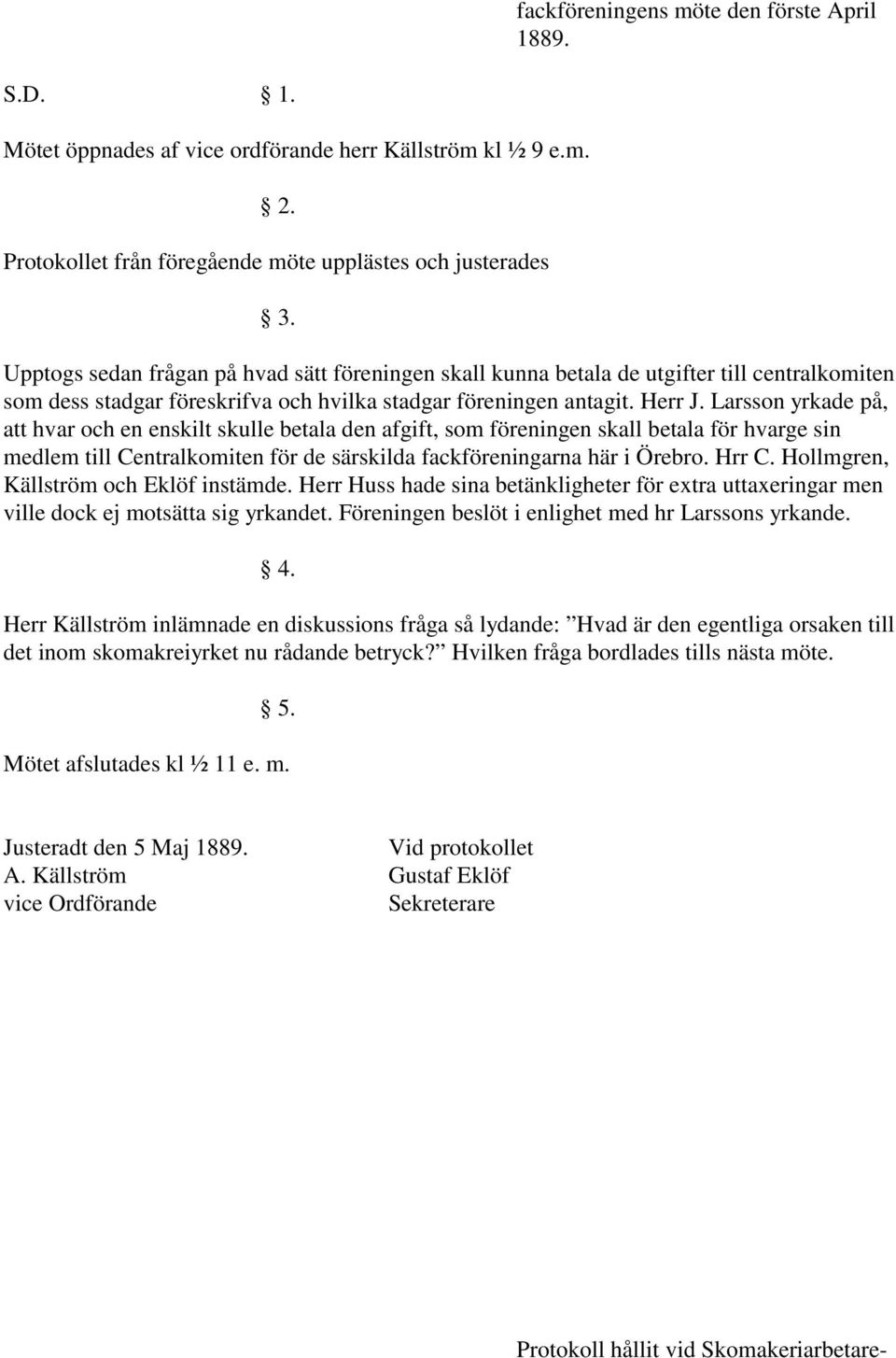 Larsson yrkade på, att hvar och en enskilt skulle betala den afgift, som föreningen skall betala för hvarge sin medlem till Centralkomiten för de särskilda fackföreningarna här i Örebro. Hrr C.