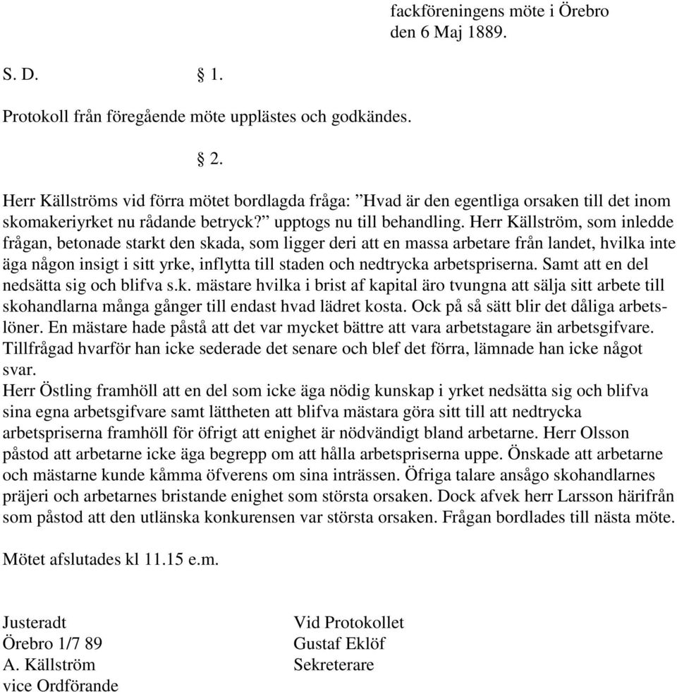 Herr Källström, som inledde frågan, betonade starkt den skada, som ligger deri att en massa arbetare från landet, hvilka inte äga någon insigt i sitt yrke, inflytta till staden och nedtrycka