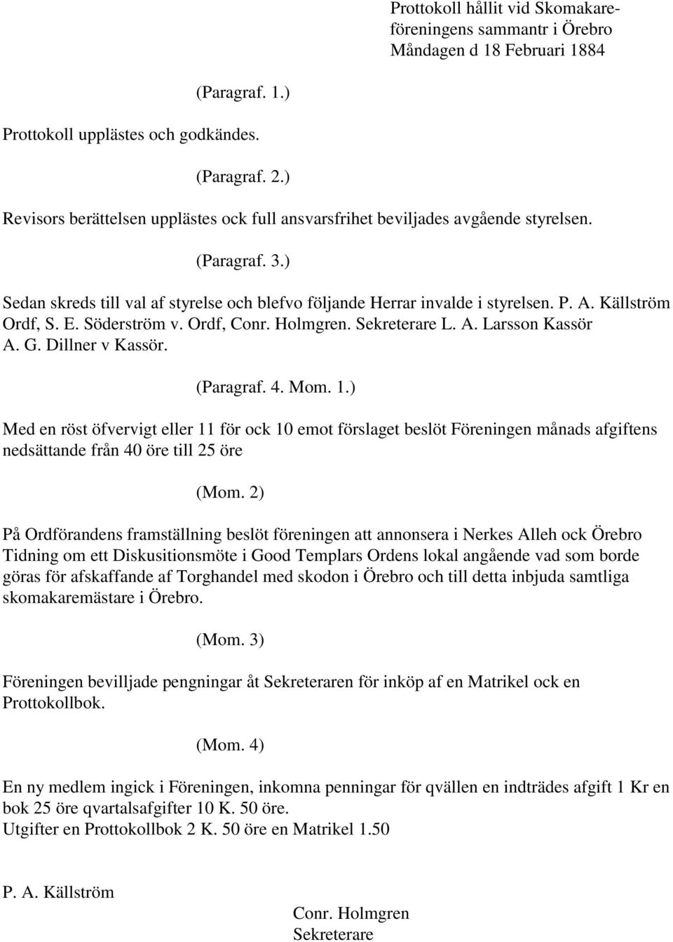 Källström Ordf, S. E. Söderström v. Ordf, Conr. Holmgren. L. A. Larsson Kassör A. G. Dillner v Kassör. (Paragraf. 4. Mom. 1.