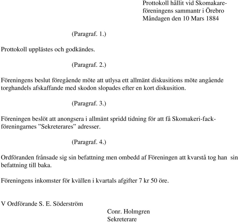 3.) Föreningen beslöt att anongsera i allmänt spridd tidning för att få Skomakeri-fackföreningarnes s adresser. (Paragraf. 4.