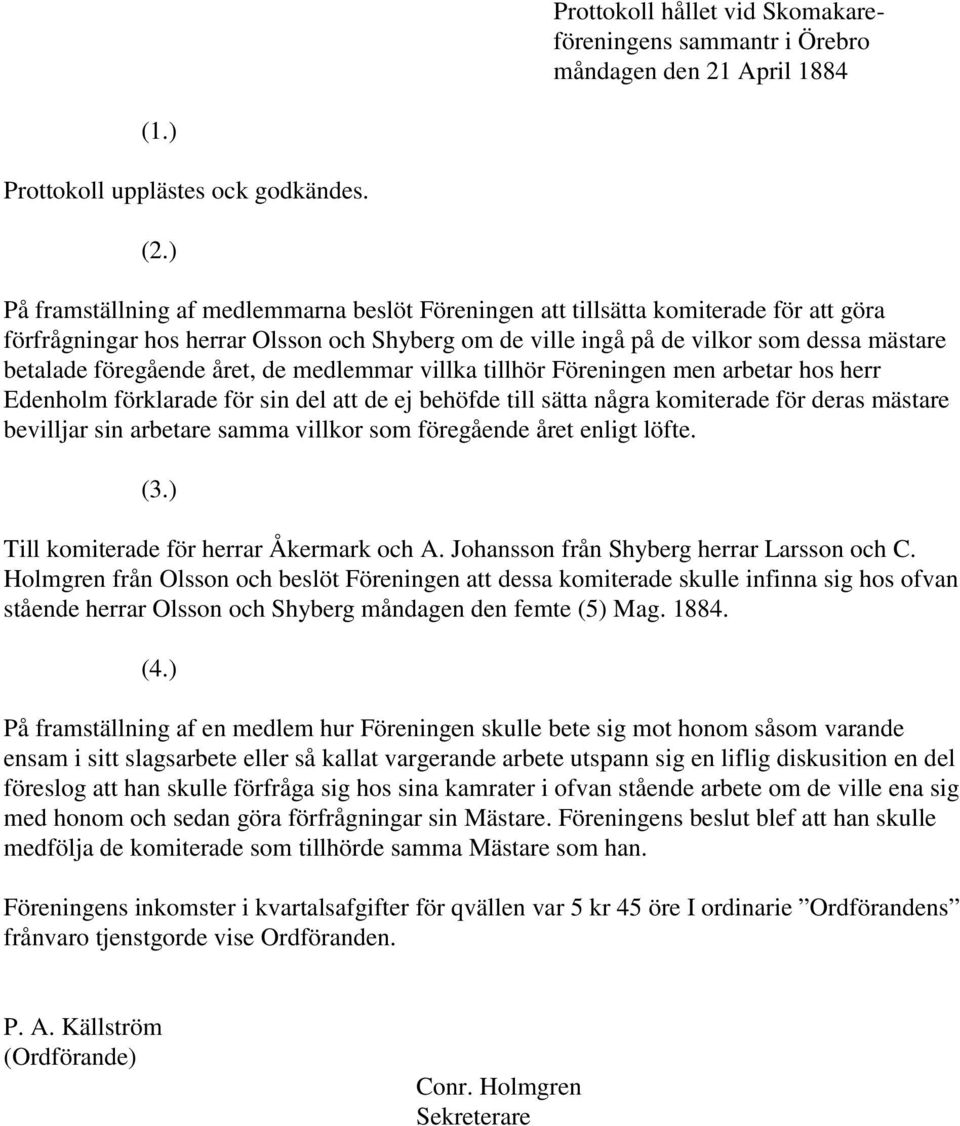 föregående året, de medlemmar villka tillhör Föreningen men arbetar hos herr Edenholm förklarade för sin del att de ej behöfde till sätta några komiterade för deras mästare bevilljar sin arbetare