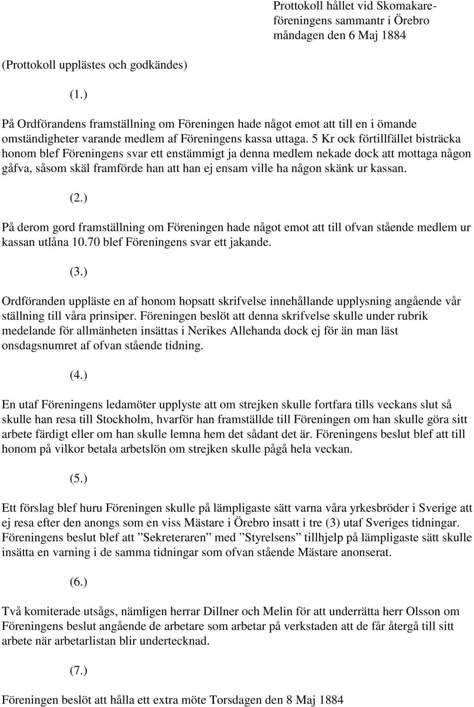 5 Kr ock förtillfället bisträcka honom blef Föreningens svar ett enstämmigt ja denna medlem nekade dock att mottaga någon gåfva, såsom skäl framförde han att han ej ensam ville ha någon skänk ur