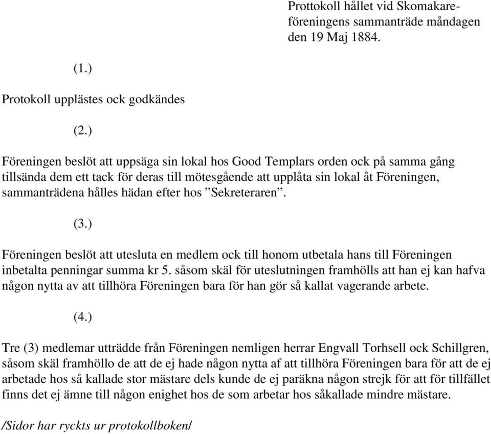 efter hos n. (3.) Föreningen beslöt att utesluta en medlem ock till honom utbetala hans till Föreningen inbetalta penningar summa kr 5.