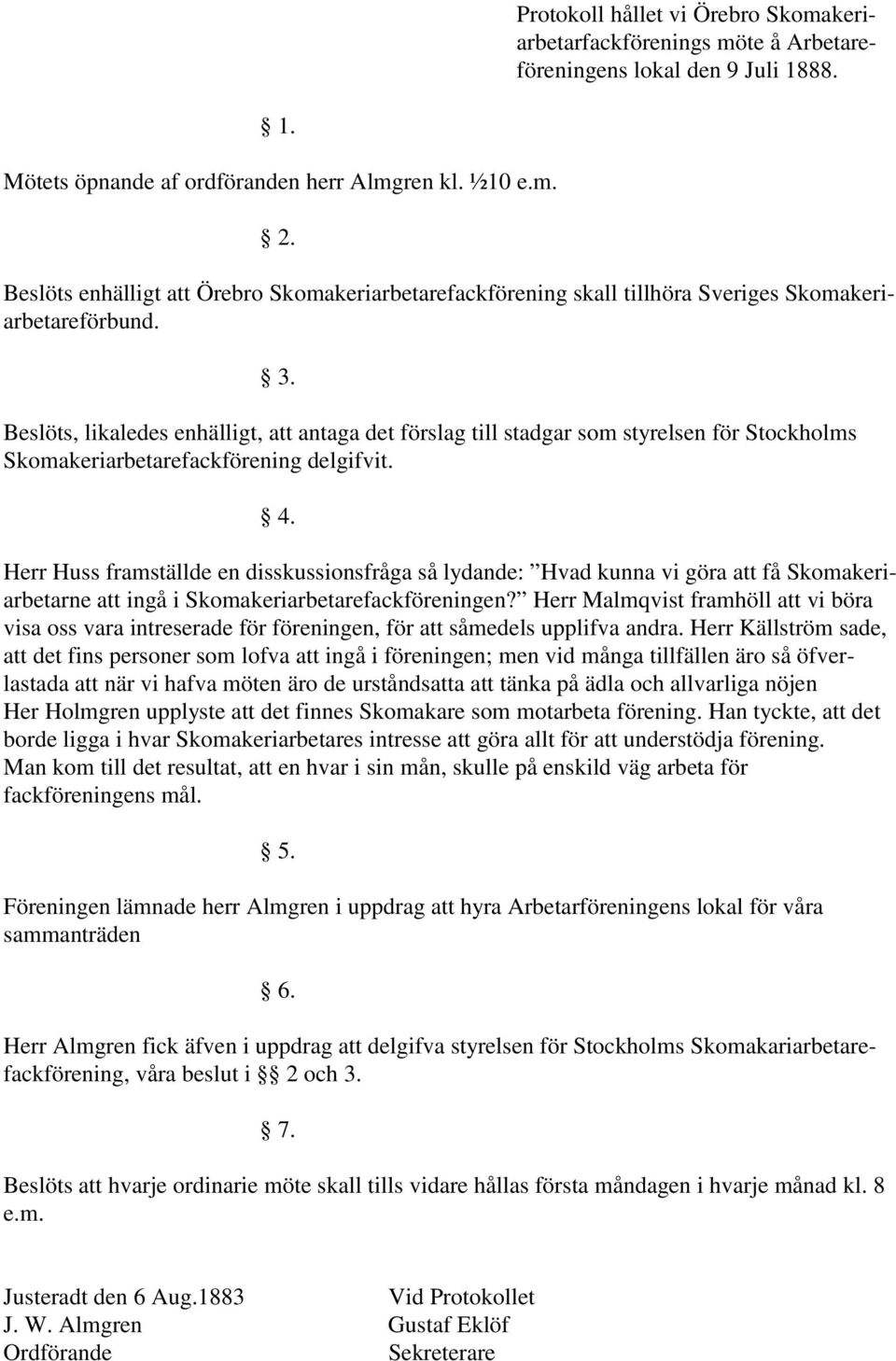 Beslöts, likaledes enhälligt, att antaga det förslag till stadgar som styrelsen för Stockholms Skomakeriarbetarefackförening delgifvit. 4.