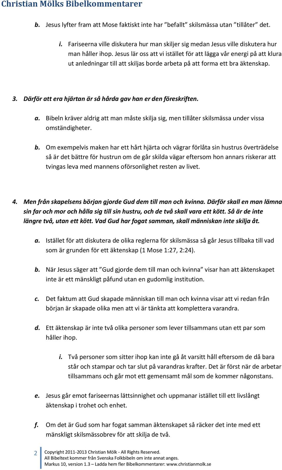 Därför att era hjärtan är så hårda gav han er den föreskriften. a. Bibeln kräver aldrig att man måste skilja sig, men tillåter skilsmässa under vissa omständigheter. b.