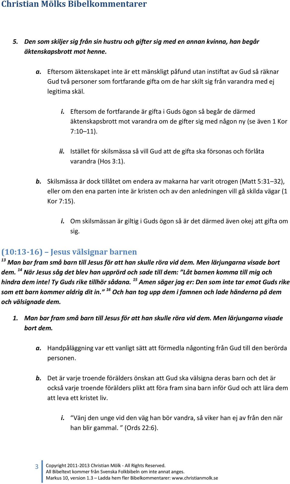 Eftersom äktenskapet inte är ett mänskligt påfund utan instiftat av Gud så räknar Gud två personer som fortfarande gifta om de har skilt sig från varandra med ej legitima skäl. i. Eftersom de fortfarande är gifta i Guds ögon så begår de därmed äktenskapsbrott mot varandra om de gifter sig med någon ny (se även 1 Kor 7:10 11).