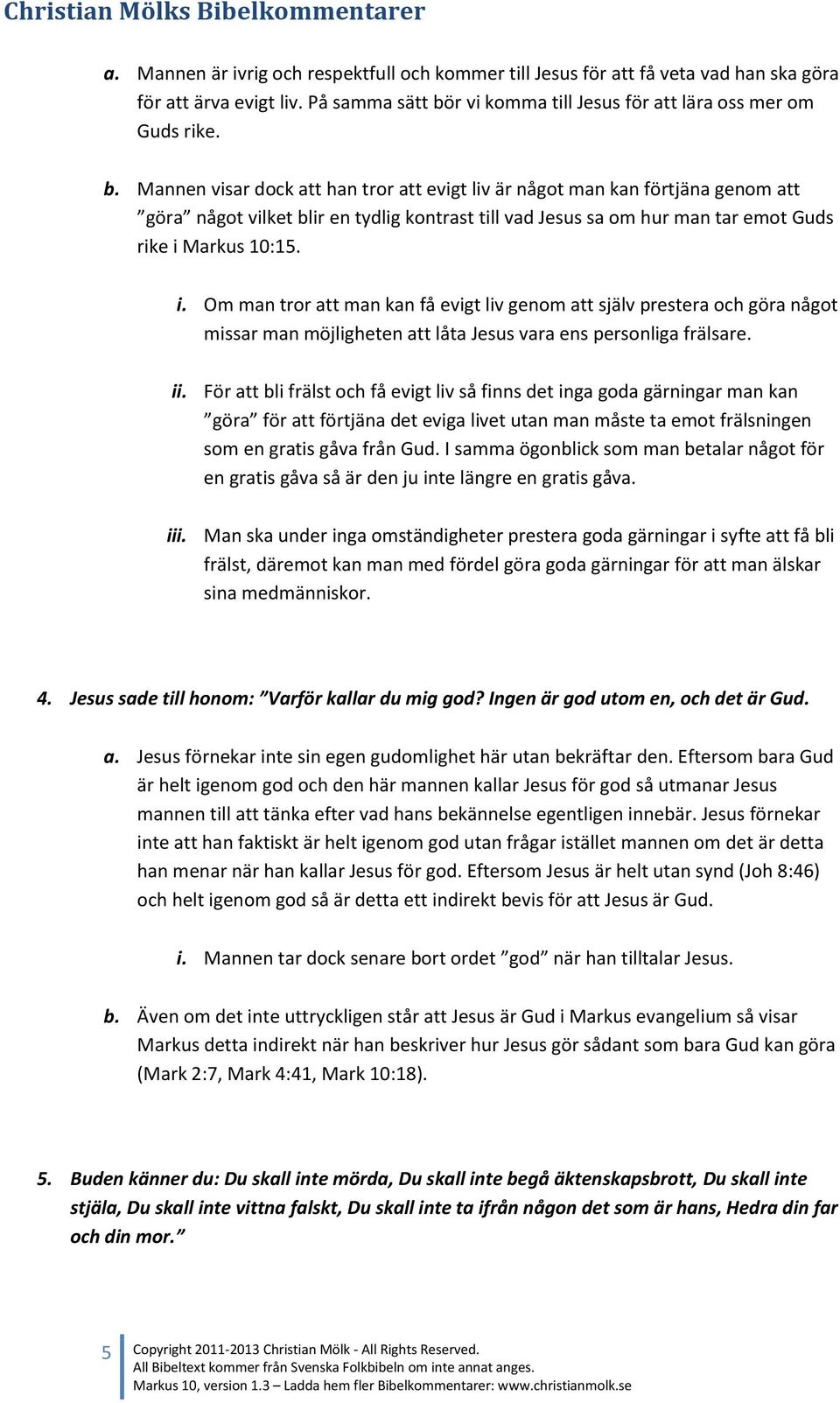 Mannen visar dock att han tror att evigt liv är något man kan förtjäna genom att göra något vilket blir en tydlig kontrast till vad Jesus sa om hur man tar emot Guds rike i 