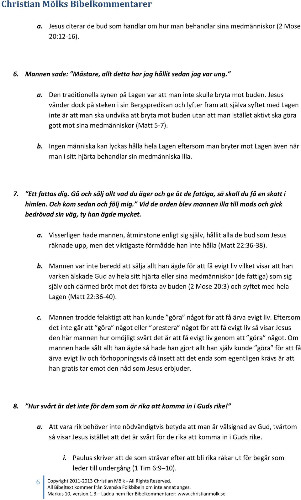 medmänniskor (Matt 5-7). b. Ingen människa kan lyckas hålla hela Lagen eftersom man bryter mot Lagen även när man i sitt hjärta behandlar sin medmänniska illa. 7. Ett fattas dig.