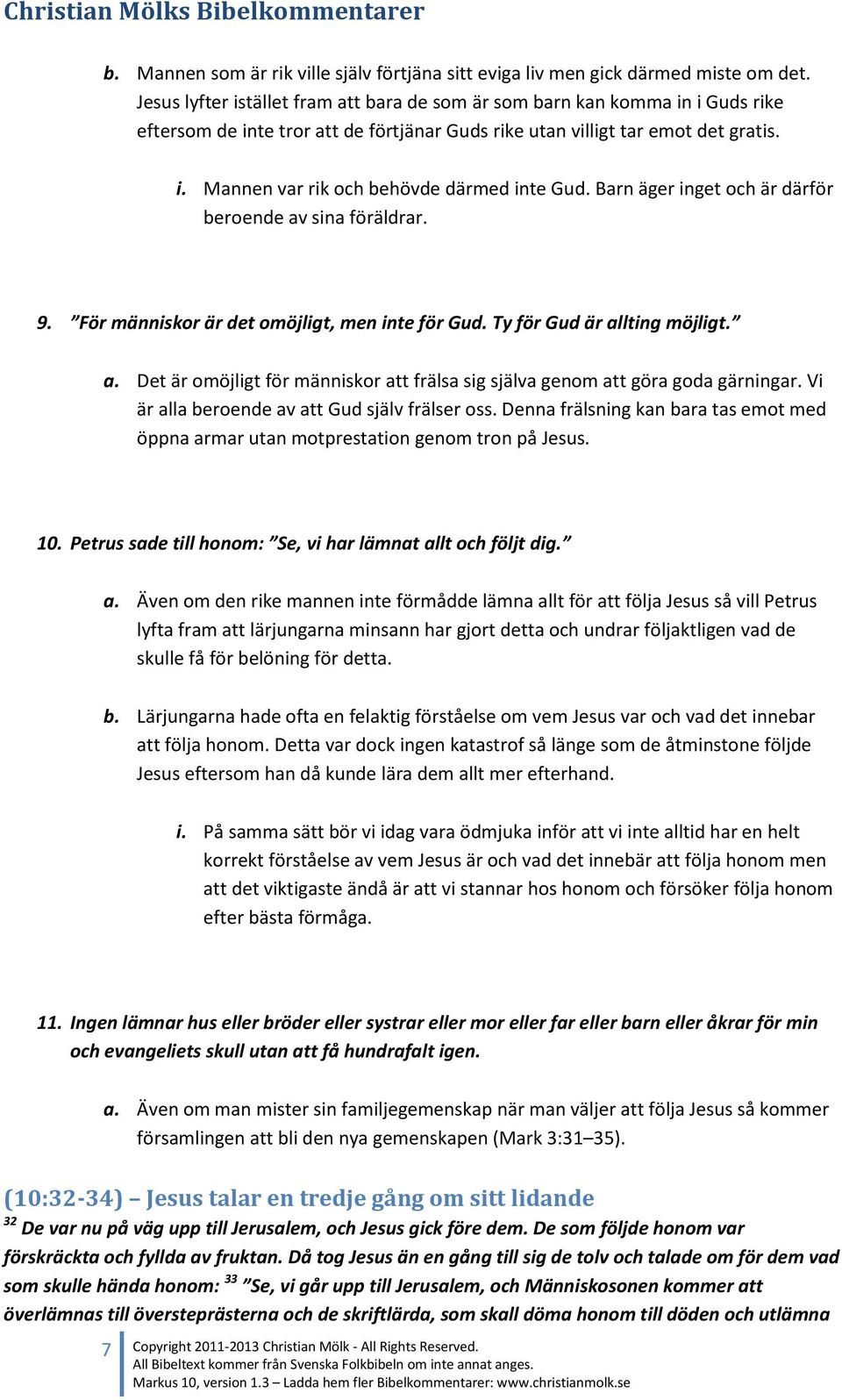 Barn äger inget och är därför beroende av sina föräldrar. 9. För människor är det omöjligt, men inte för Gud. Ty för Gud är allting möjligt. a. Det är omöjligt för människor att frälsa sig själva genom att göra goda gärningar.