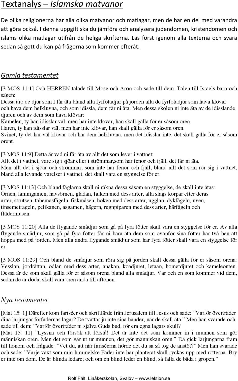 Läs först igenom alla texterna och svara sedan så gott du kan på frågorna som kommer efteråt. Gamla testamentet [3 MOS 11:1] Och HERREN talade till Mose och Aron och sade till dem.