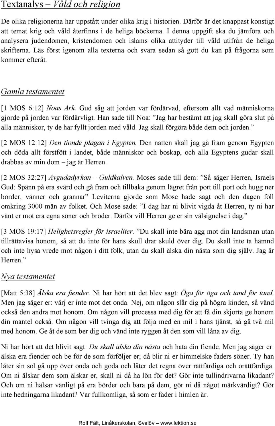 Läs först igenom alla texterna och svara sedan så gott du kan på frågorna som kommer efteråt. Gamla testamentet [1 MOS 6:12] Noas Ark.